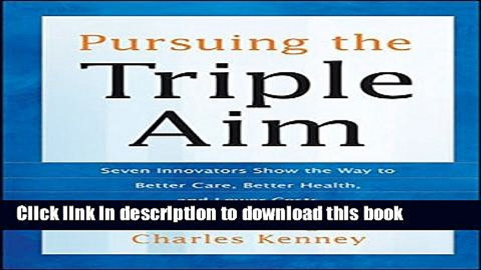 Ebook Pursuing the Triple Aim: Seven Innovators Show the Way to Better Care, Better Health, and