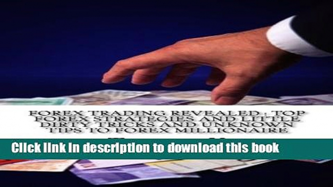 Ebook Forex Trading Revealed : Top Forex Strategies And Little Dirty Tricks And Unknown Tips To