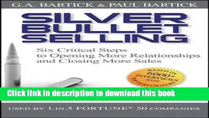 Ebook Silver Bullet Selling: Six Critical Steps to Opening More Relationships and Closing More