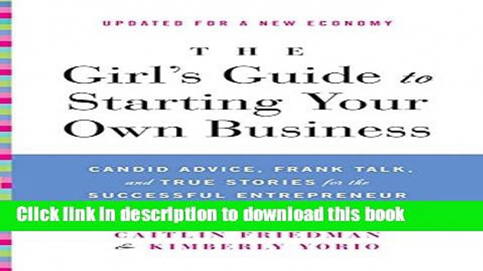 Ebook The Girl s Guide to Starting Your Own Business (Revised Edition): Candid Advice, Frank Talk,