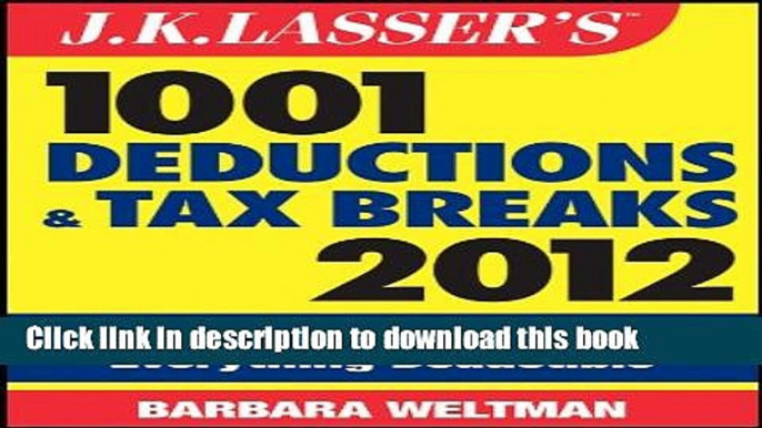 Ebook J.K. Lasser s 1001 Deductions and Tax Breaks 2012: Your Complete Guide to Everything