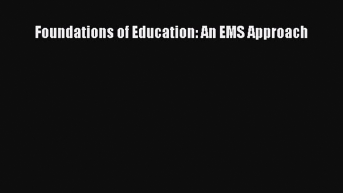 [PDF] Foundations of Education: An EMS Approach Download Online