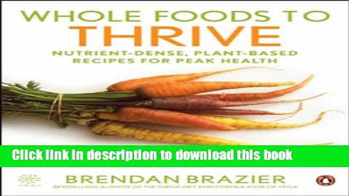 Books Whole Foods To Thrive: Nutrient-dense Plant-based Recipes For Peak Health Full Download