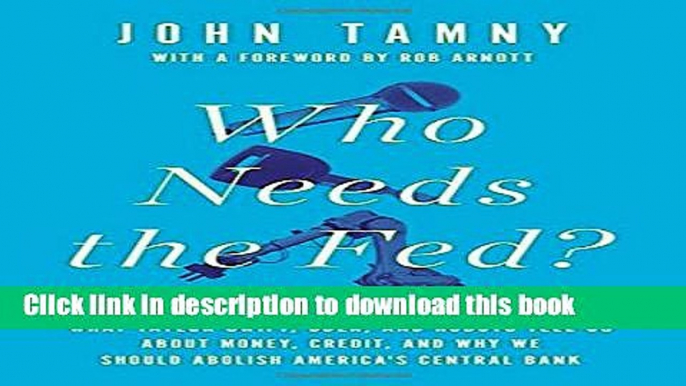 Ebook Who Needs the Fed?: What Taylor Swift, Uber, and Robots Tell Us About Money, Credit, and Why