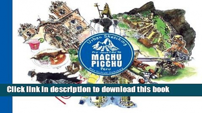 Download Urban Sketching Machu Picchu: My Journey to Machu Picchu, Peru [Online Books]