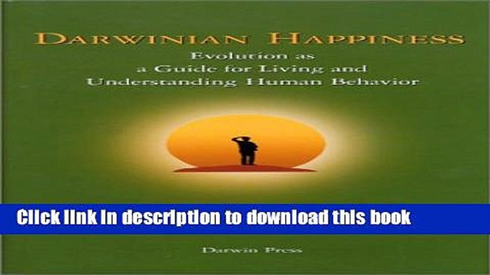 Download Darwinian Happiness: Evolution as a Guide for Living and Understanding Human Behavior