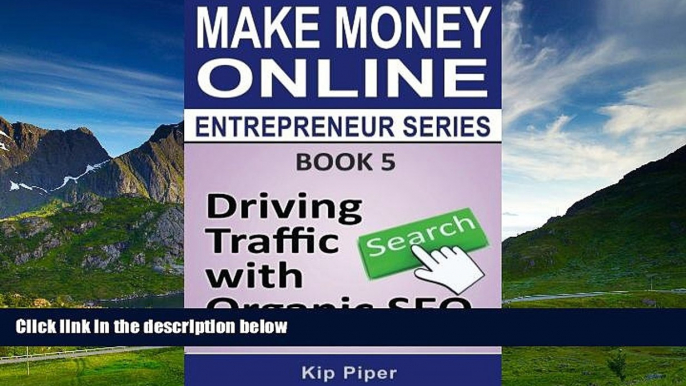 READ FREE FULL  Driving Traffic with Organic SEO: Book 5 of the Make Money Online Entrepreneur