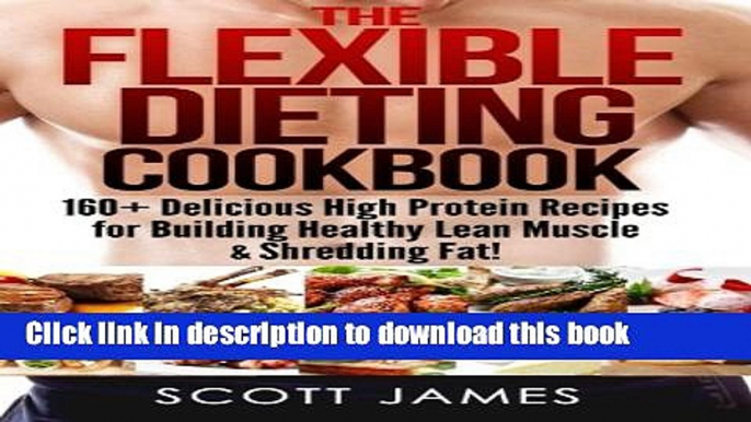 [PDF] The Flexible Dieting Cookbook: 160 Delicious High Protein Recipes for Building Healthy Lean