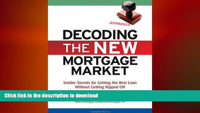 READ THE NEW BOOK Decoding the New Mortgage Market: Insider Secrets for Getting the Best Loan