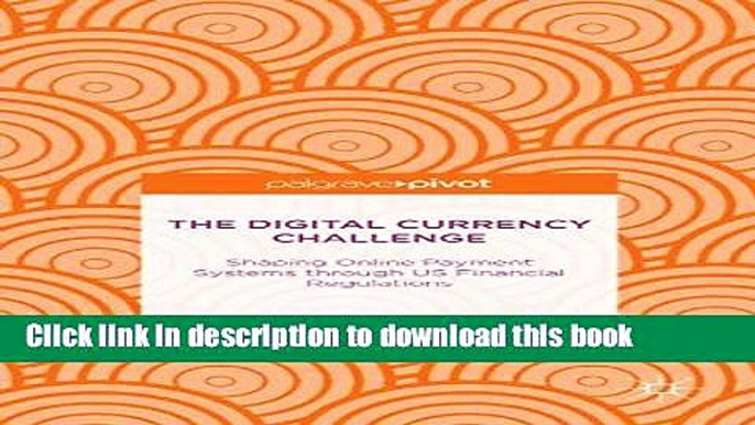 [Popular Books] The Digital Currency Challenge: Shaping Online Payment Systems through US