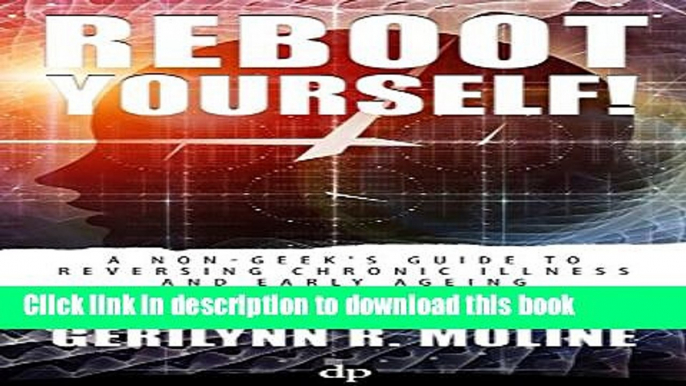 [Popular Books] Reboot Yourself!: A Non-Geek s Guide to Reversing Chronic Illness and Early Aging