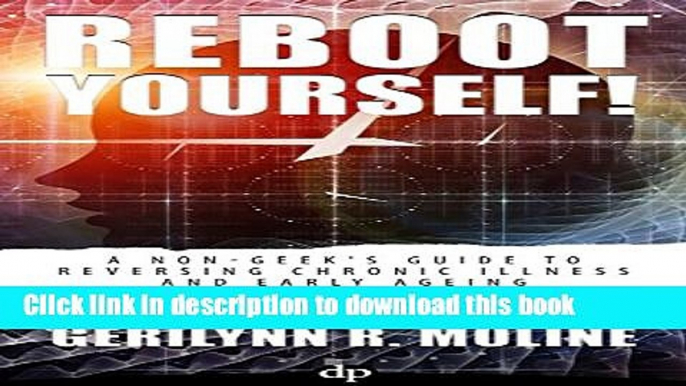 [Popular Books] Reboot Yourself!: A Non-Geek s Guide to Reversing Chronic Illness and Early Aging