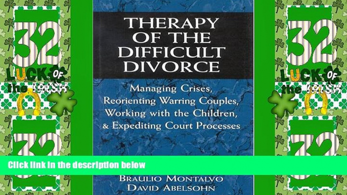 READ FREE FULL  Therapy of the Difficult Divorce: Managing Crises, Reorienting Warring Couples,