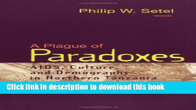 Read A Plague of Paradoxes: AIDS, Culture, and Demography in Northern Tanzania (Worlds of Desire: