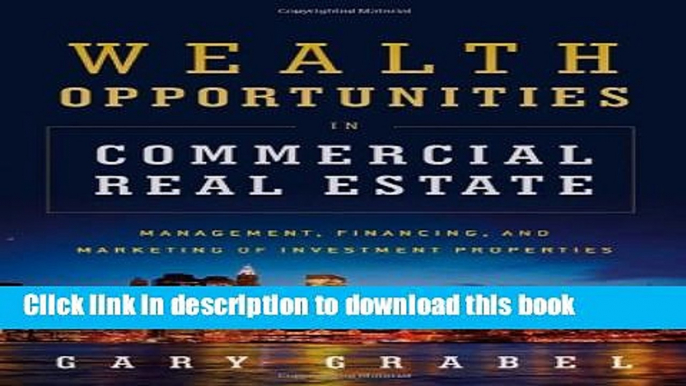 Ebook Wealth Opportunities in Commercial Real Estate: Management, Financing and Marketing of