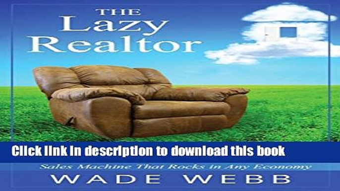 Ebook The Lazy Realtor: Kick Back and Relax...Your Guide to Building a Real Estate Sales Machine