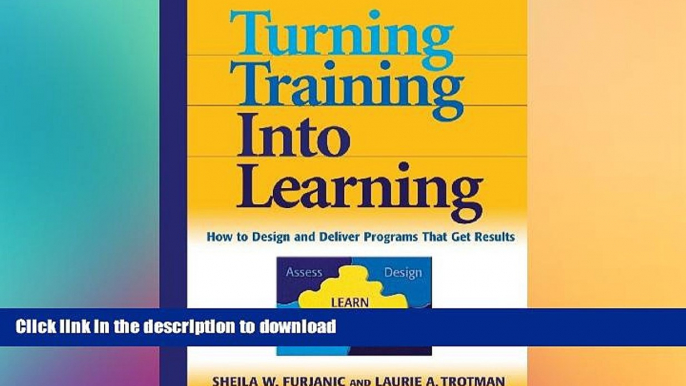 READ ONLINE Turning Training into Learning: How to Design and Deliver Programs That Get Results