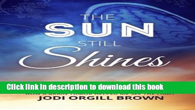 Books The Sun Still Shines: How a Brain Tumor Helped Me See the Light Free Online