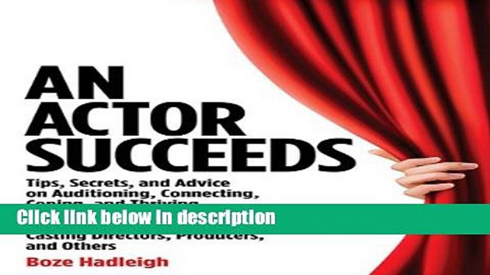 Ebook An Actor Succeeds: Tips, Secrets   Advice on Auditioning, Connection, Coping   Thriving In