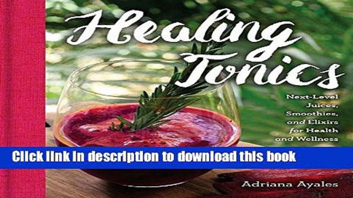 Books Healing Tonics: Next-Level Juices, Smoothies, and Elixirs for Health and Wellness Full Online