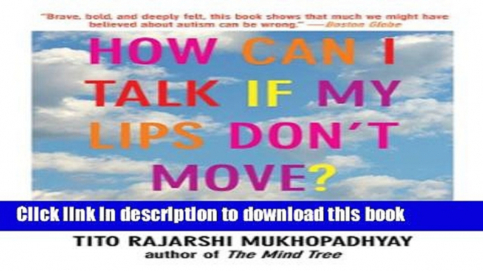 Books How Can I Talk If My Lips Don t Move?: Inside My Autistic Mind Full Online