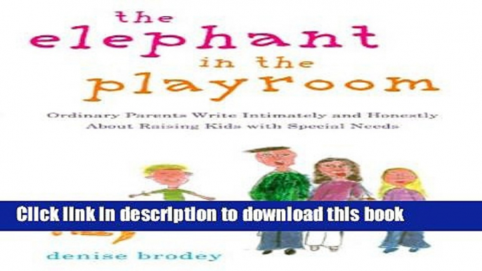 Ebook The Elephant in the Playroom: Ordinary Parents Write Intimately and Honestly About Raising