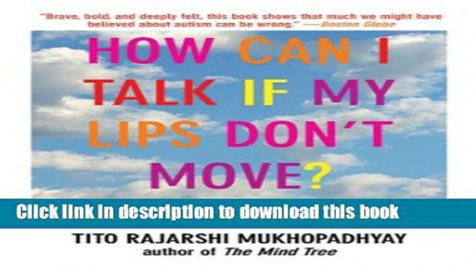 Ebook How Can I Talk If My Lips Don t Move?: Inside My Autistic Mind Free Online