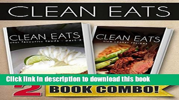 Books Your Favorite Foods - Part 2 and Slow Cooker Recipes: 2 Book Combo (Clean Eats) Full Online