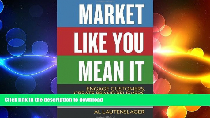 DOWNLOAD Market Like You Mean It: Engage Customers, Create Brand Believers, and Gain Fans for