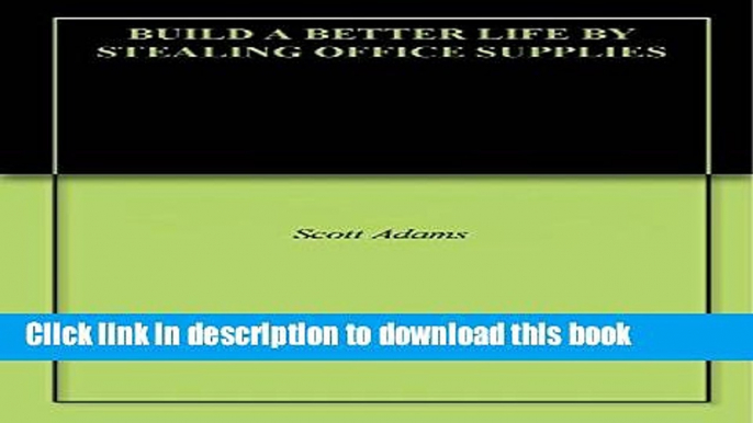 Ebook BUILD A BETTER LIFE BY STEALING OFFICE SUPPLIES (Dilbert Book 2) Free Online