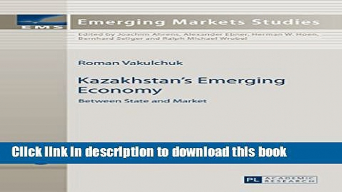 [Download] Kazakhstan s Emerging Economy: Between State and Market (Emerging Markets Studies) Free