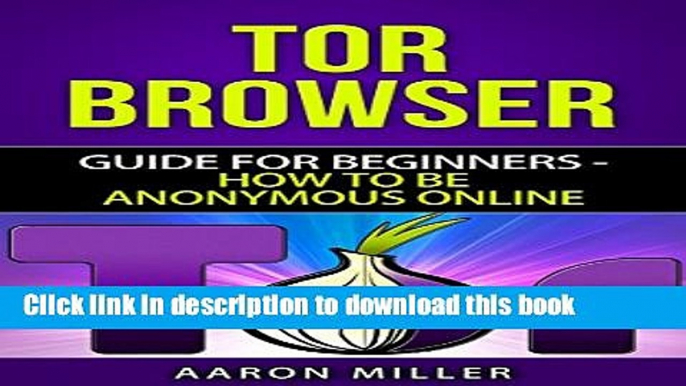 Books TOR browser: Guide for Beginners - How to Be Anonymous Online Free Download