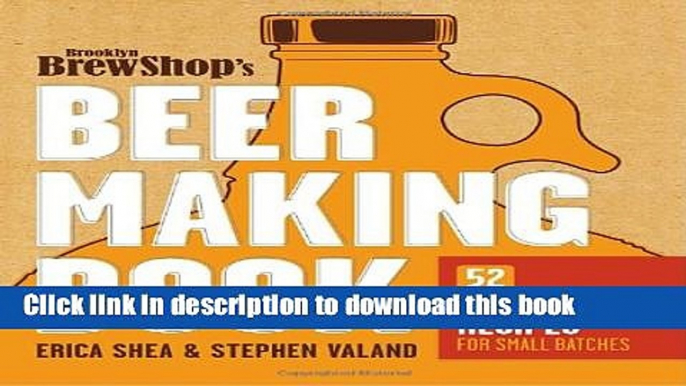 Books Brooklyn Brew Shop s Beer Making Book: 52 Seasonal Recipes for Small Batches Free Online