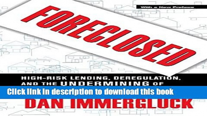 Ebook Foreclosed: High-Risk Lending, Deregulation, and the Undermining of America s Mortgage