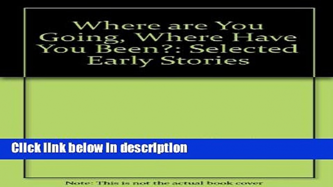 Ebook Where Are You Going, Where Have You Been?: Selected Early Stories Free Online