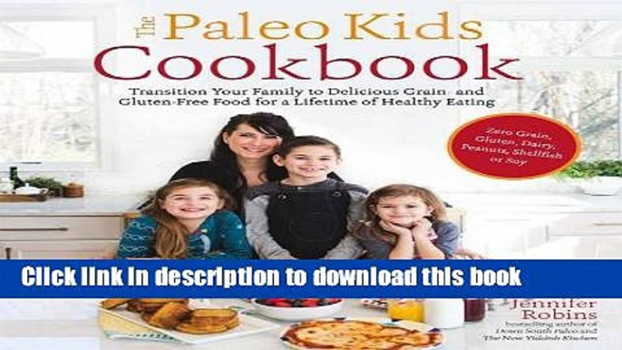 Ebook Paleo Kids Cookbook: Transition Your Family to Delicious Grain  and Glutenfree Food for a