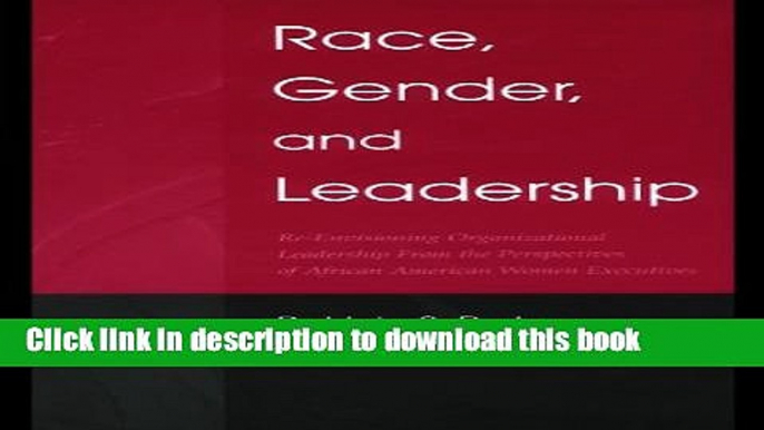 Books Race, Gender, and Leadership: Re-envisioning Organizational Leadership From the Perspectives