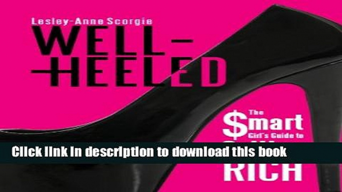 Ebook Well-Heeled: The Smart Girl s Guide to Getting Rich Full Online