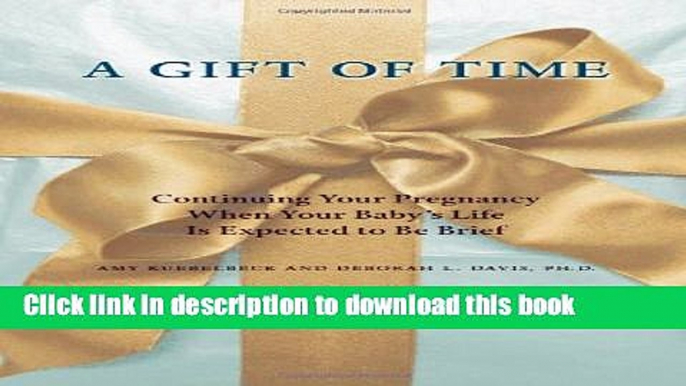 Books A Gift of Time: Continuing Your Pregnancy When Your Baby s Life Is Expected to Be Brief Full