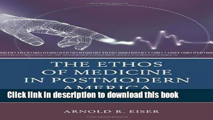 Ebook The Ethos of Medicine in Postmodern America: Philosophical, Cultural, and Social