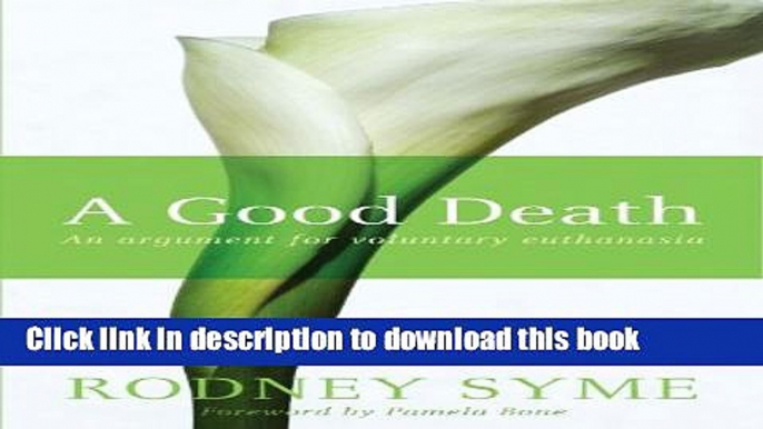 Ebook A Good Death: An Argument for Voluntary Euthanasia Full Online