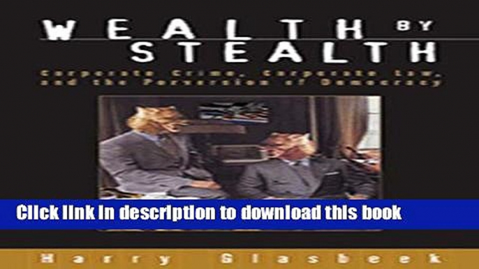 Ebook Wealth By Stealth: Corporate Crime, Corporate Law, and the Perversion of Democracy Full Online