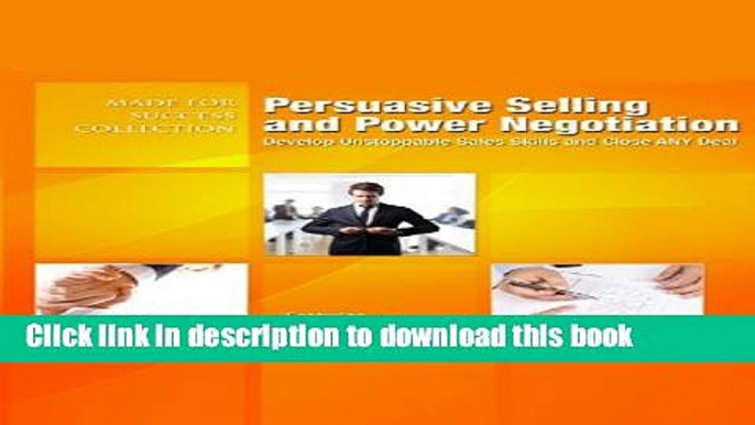 [PDF] Persuasive Selling and Power Negotiation: Develop Unstoppable Sales Skills and Close ANY