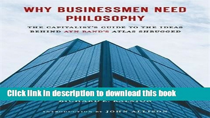 [Read PDF] Why Businessmen Need Philosophy: The Capitalist s Guide to the Ideas Behind Ayn Rand s