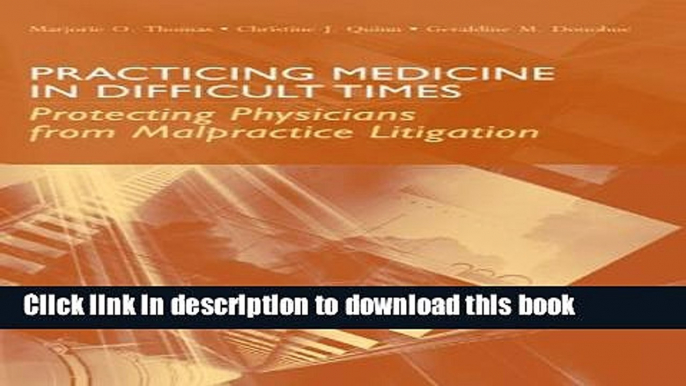 Ebook Practicing Medicine In Difficult Times: Protecting Physicians From Malpractice Litigation