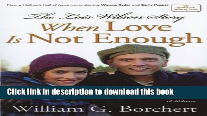 Ebook The Lois Wilson Story, Hallmark Edition: When Love Is Not Enough Full Online