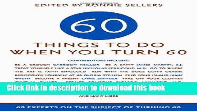 Ebook Sixty Things to Do When You Turn Sixty: 60 Experts on the Subject of Turning 60 Full Online