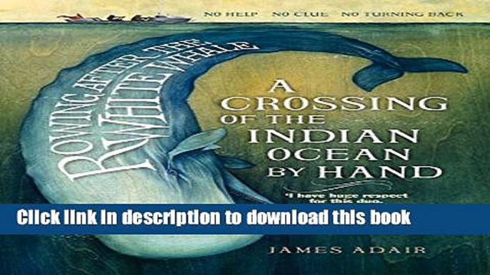 Ebook Rowing After the White Whale: A Crossing of the Indian Ocean by Hand Full Online