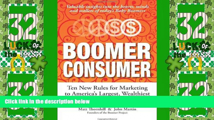 Big Deals  Boomer Consumer: Ten New Rules for Marketing to Americaâ€™s Largest, Wealthiest and