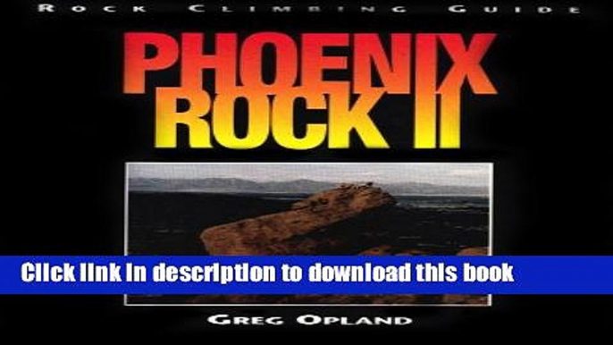 Ebook Phoenix Rock II: Rock Climbing Guide to Central Arizona Granite Free Online